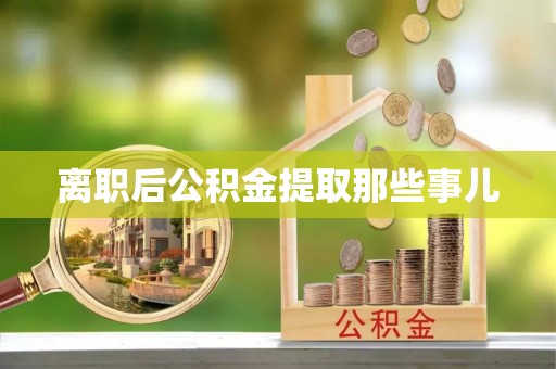 惠城离职后公积金提取那些事儿