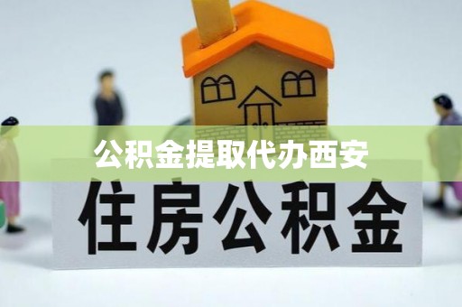 惠城公积金提取代办西安